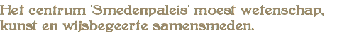 Het centrum 'Smedenpaleis' moest wetenschap, kunst en wijsbegeerte samensmeden.